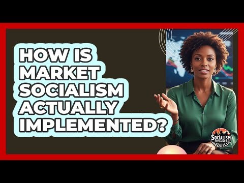 How Is Market Socialism Actually Implemented? - Socialism Explained