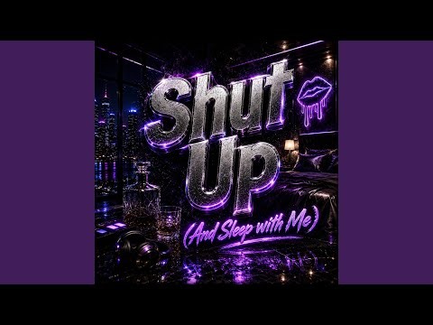 Shut up (and Sleep with Me)