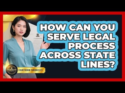 How Can You Serve Legal Process Across State Lines? - Courtroom Chronicles