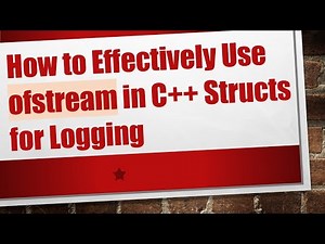 How to Effectively Use ofstream in C+ + Structs for Logging