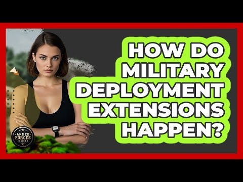 How Do Military Deployment Extensions Happen? - Armed Forces Insider