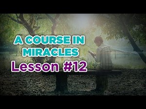 A Course In Miracles- Lesson 12