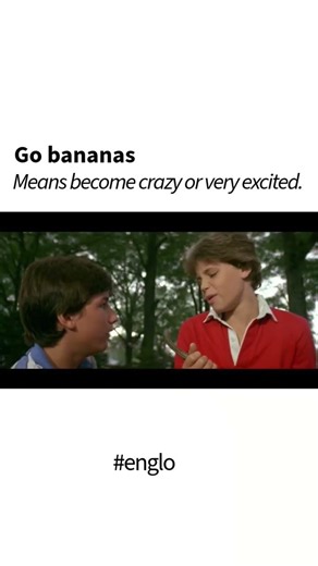 Go bananas means become crazy or very excited