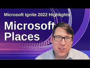 Introducing Microsoft Places - Microsoft Ignite 2022 Highlights
