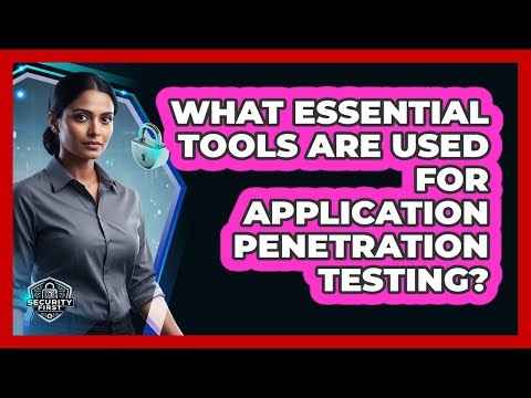 What Essential Tools Are Used For Application Penetration Testing?