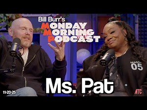 Ms. Pat | Thursday Afternoon Monday Morning Podcast 11-20-25 | Bill Burr