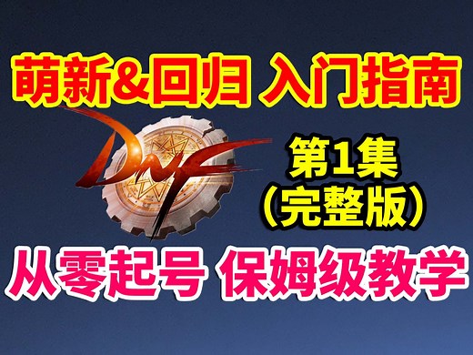 DNF攻略：萌新&回归入门指南！手把手保姆级教学！从零起号第1集（完整版）！_DNF