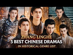 5 Best Zhang Linghe Historical Chinese Dramas You Must Watch