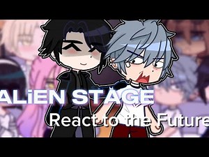 Alien Stage react to the future/themselves (1/2) 2X speed