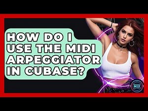 How Do I Use The MIDI Arpeggiator In Cubase? - Electronic Mix Masters