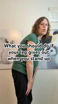What should you do if your leg feels like it’s going to give out when you stand up!