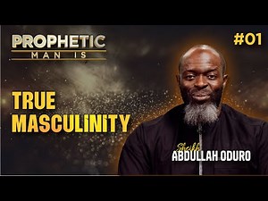 Prophetic Man Is | S01 | EP01: The Islamic Essence of True Masculinity with Sheikh Abdullah Oduro