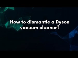 How to dismantle a Dyson vacuum cleaner?