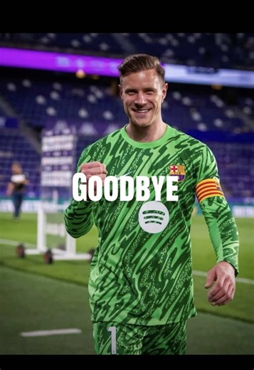 Goodbye Ter Stegen: A Memorable Barcelona Journey