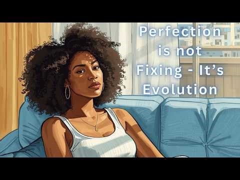 Perfection Is Not Fixing - It's Evolution