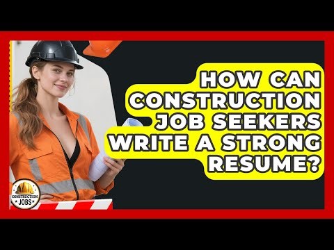 How Can Construction Job Seekers Write a Strong Resume? - Construction Jobs