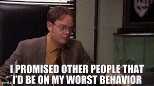 I promised other people that I’d be on my worst behavior