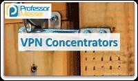 VPN Concentrators - CompTIA Security  SY0-501 - 2.1