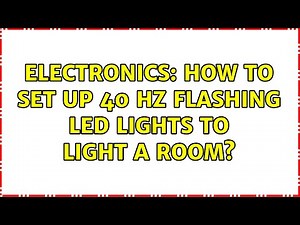 Electronics: How to set up 40 hz flashing LED lights to light a room? (3 Solutions!!)