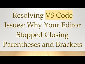 Resolving VS Code Issues: Why Your Editor Stopped Closing Parentheses and Brackets