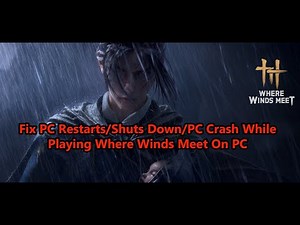 Fix PC Restarts/Shuts Down/PC Crash While Playing Where Winds Meet On PC