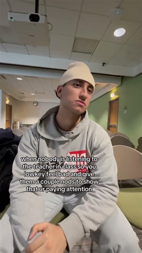 When no one is listening to the teacher so you feel bad and give them a nod: