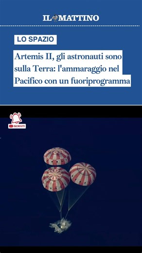 Artemis II, il ritorno: gli astronauti sono sulla Terra. L'ammaraggio nel Pacifico