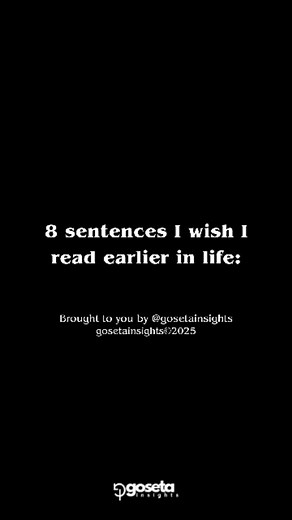 8 sentences I wish I read earlier in life... . . . . Follow 👉 gosetainsights 👈💯 Follow 👉 gosetainsights 👈💯 Follow 👉 gosetainsights 👈💯 . . . . #LifeLessons #MindsetGrowth #MotivationDaily #SelfImprovement #DeepThoughts #EmotionalIntelligence #MentalHealthMatters #LifeAdvice #PersonalGrowth #MindsetMatters #SuccessMindset #PositiveVibes #SelfAwareness #InspirationDaily #WisdomQuotes #PsychologyReels #MotivationalReels #DeepQuotes #MindsetShift #gosetainsights | gosetainsights