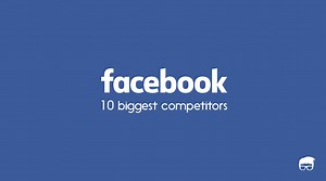 The 10 Biggest Competitors Of Facebook