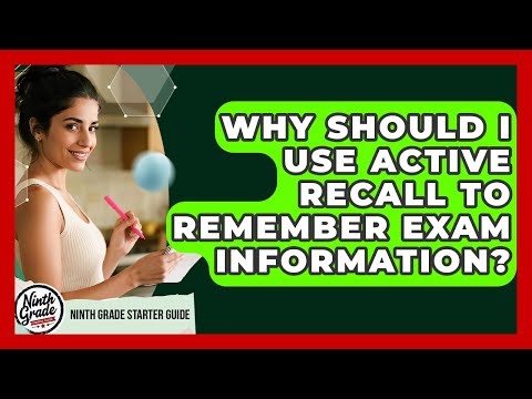 Why Should I Use Active Recall To Remember Exam Information? - Ninth Grade Starter Guide
