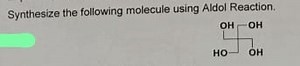 Synthesize the following molecule using Aldol Reaction.OCC(O)C... | Filo