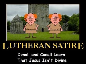 Lutheran Satire Presents: Donall and Conall Learn That Jesus Isn't Divine