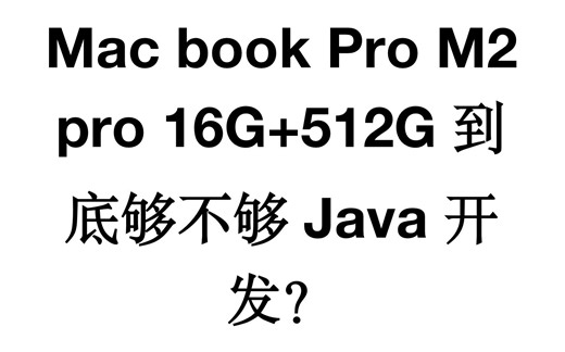 Mac Book Pro M2Pro 16G 512G到底够不够Java开发？使用了一个月告诉你