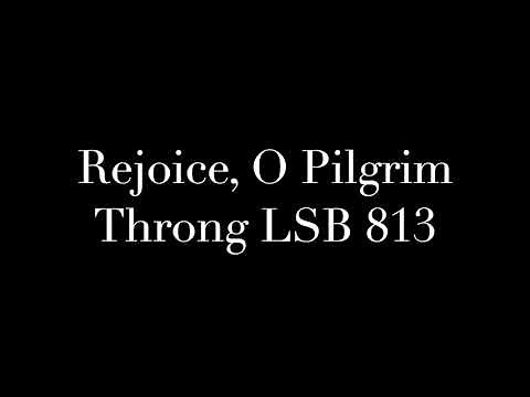 Rejoice, O Pilgrim Throng LSB 813