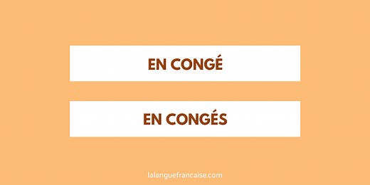 « En congé » ou « en congés » ? - orthographe | La langue française