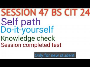 KYP SESSION 47 BS CIT 24 Self path do-it-yourself knowledge check session completed test #kyp