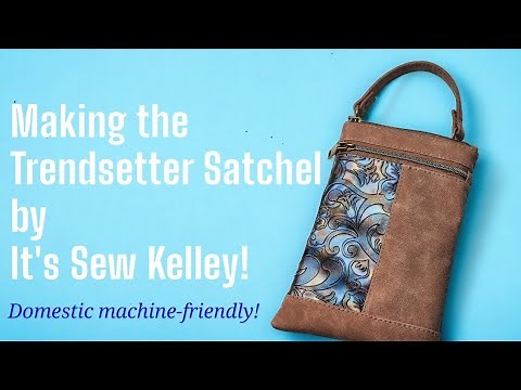 Making the Trendsetter Satchel by It's Sew Kelley!