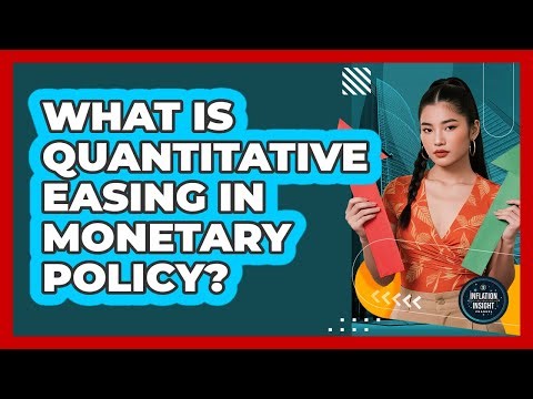 What Is Quantitative Easing in Monetary Policy?