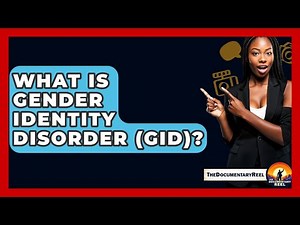 What Is Gender Identity Disorder (GID)? - The Documentary Reel