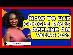 How To Use Google Maps Offline On Wear OS? - Be App Savvy