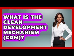 What Is The Clean Development Mechanism (CDM)? - Learn About Economics