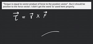 "Torque is equal to vector product of force to the position vec... | Filo