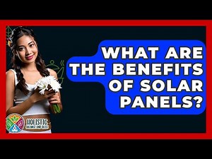 What Are The Benefits Of Solar Panels? - Holistic Balance And Bliss