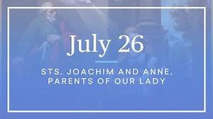 July 26—Sts. Joachim and Anne - Formed