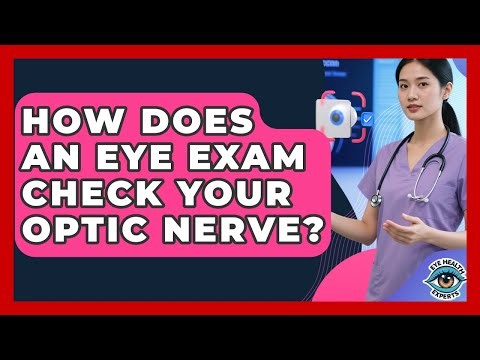 How Does An Eye Exam Check Your Optic Nerve? - Eye Health Experts