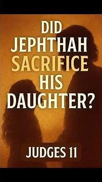 Did Jephthah Really Sacrifice His Daughter? | The Shocking Story of Judges 11