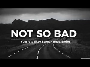 Yves V & Ilkay Sencan Not So Bad (feat. Emie) Lyrics By SLC