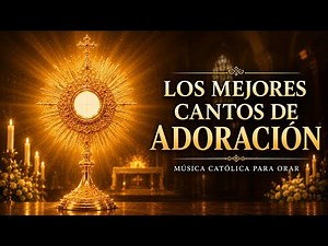 Los Mejores Cantos de Adoración | Música Católica para Orar ante el Santísimo