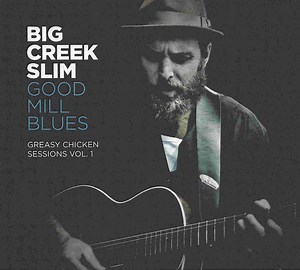 Big Creek Slim - Good Mill Blues (Greasy Chicken Sessions Vol. 1)