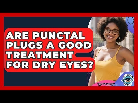 Are Punctal Plugs A Good Treatment For Dry Eyes? - Eye Health Experts